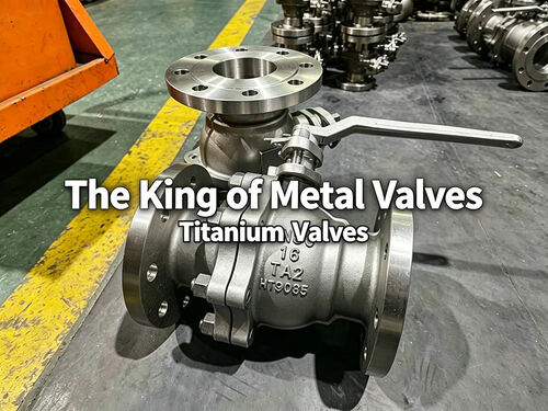 Latest company blogs about The Top Ten Performance Features of Titanium Valves – The Foremost Among Metal Valves